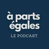 undefined À parts égales - le Podcast
