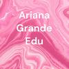 undefined Ariana Grande Edu