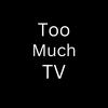 undefined Too Much TV