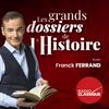 undefined Les grands dossiers de l'Histoire par Franck Ferrand