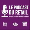 undefined Le Podcast Du Retail