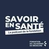 undefined Savoir en Santé - le podcast de la fondation