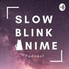 undefined Slow Blink Anime Podcast