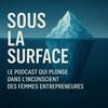 undefined Sous La Surface - Le podcast qui plonge dans l'inconscient des femmes entrepreneures