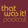 undefined "That was it!" Podcast