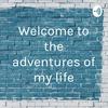 undefined Welcome to the adventures of my life