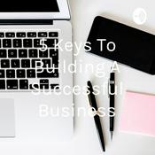 Podcast 5 Keys To Building A Successful Business