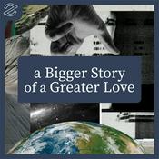 Podcast A Bigger Story of a Greater Love