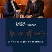 Podcast La Banque Transatlantique, la voix de la gestion de fortune.