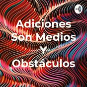 Podcast Adiciones Son Medios Y Obstáculos