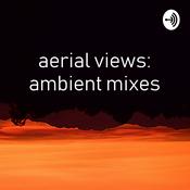 Podcast Aerial Views: Ambient Mixes