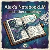 Podcast Alex’s NotebookLM and other ramblings