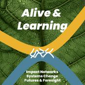 Podcast Alive & Learning: Conversations about Impact Networks, Living Systems, Foresight & Futures