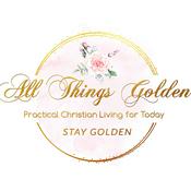 Podcast All Things Golden: Practical Christian Living for Today!