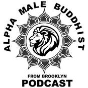Podcast Alpha Male Buddhist From Brooklyn Podcast