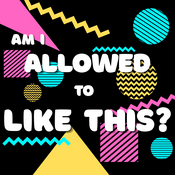 Podcast Am I Allowed to Like This?
