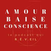 Podcast AMOUR BAISE CONSCIENCE le podcast qui R.Ê.VEIL