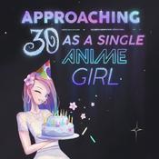 Podcast Approaching 30 as a Single Anime Girl