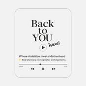 Podcast Back to YOU: Where Ambition Meets Motherhood