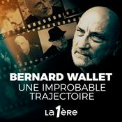Podcast Bernard Wallet : une improbable trajectoire