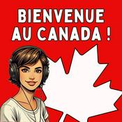 Podcast Bienvenue au Canada ! Guide sur l’immigration au Québec et au Canada : départ, budget, emploi, logement, santé, études, témoignages, experts