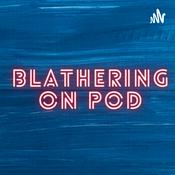 Podcast Blathering on