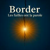 Podcast Border, les failles ont la parole