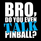 Podcast Bro, do you even TALK pinball?