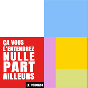 Podcast Ça Vous l'Entendrez Nulle Part Ailleurs