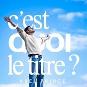 Podcast C'est Quoi Le Titre ? Par Axel Prince