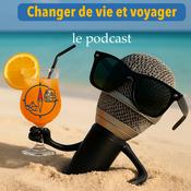 Podcast Changer de vie et voyager - Le Podcast