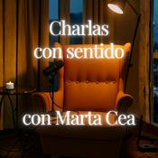 Podcast Charlas con sentido con Marta Cea