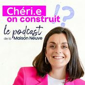 Podcast Chéri, On Construit - Le podcast de la construction de maison neuve