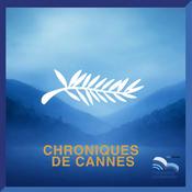 Podcast Chroniques de Cannes
