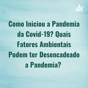 Podcast Como Iniciou a Pandemia da Covid-19? Quais Fatores Ambientais Podem ter Desencadeado a Pandemia?