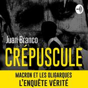 Podcast "Crépuscule" MACRON ET LES OLIGUARQUES, L'ENQUÊTE VÉRITÉ de Juan BRANCO