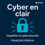 Podcast Cyber En Clair : Simplifier la Cybersécurité
