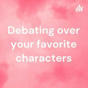 Podcast Debating over your favorite characters