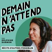 Podcast Demain N'attend Pas⏐Récits engagés et inspirants sur la société et l’écologie : construisons le futur ensemble