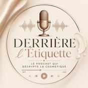 Podcast DERRIÈRE L'ÉTIQUETTE - Le podcast qui décrypte la cosmétique