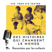 Podcast Des histoires qui changent le monde racontées par les enfants, un podcast de la Cie. Toda Via Teatro