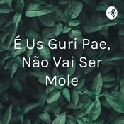Podcast É Us Guri Pae, Não Vai Ser Mole