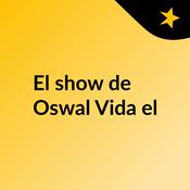 Podcast El show de Oswal Vida el
