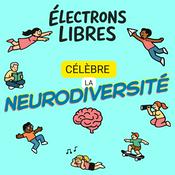 Podcast Électrons libres - TDAH, HPI, Autisme, Dys: vivre sa neurodiversité