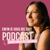 Podcast Enfin je vous dis tout - Le podcast bien-être et nutrition