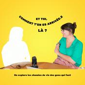 Podcast Et toi, comment t'en es arrivé.e là ?