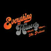 Podcast Everything House Music and More... The Podcast