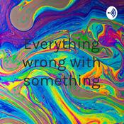 Podcast Everything wrong with something