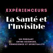 Podcast Expérienceurs : La Santé ET l'Invisible