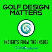 Podcast Golf Design Matters – Insights from the Inside – hosted by Scott Macpherson